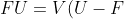 FU = V(U - F)